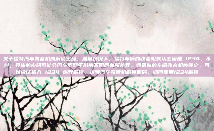 关于福特汽车收音机的解锁密码,通常情况下,福特车辆的收音机默认密码是 1234。不过,具体的密码可能会因车型和年份的不同而有所差异。如果你的车辆收音机被锁定,可以尝试输入 1234 进行解锁,福特汽车收音机解锁密码,如何使用1234解锁