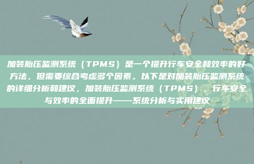 加装胎压监测系统(TPMS)是一个提升行车安全和效率的好方法,但需要综合考虑多个因素。以下是对加装胎压监测系统的详细分析和建议,加装胎压监测系统(TPMS),行车安全与效率的全面提升——系统分析与实用建议