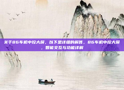 关于86车机中控大屏,以下是详细的解答,86车机中控大屏,智能交互与功能详解