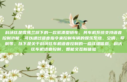 科沃兹是雪佛兰旗下的一款紧凑型轿车，其车机系统支持语音控制功能，可以通过语音指令来控制车辆的娱乐系统、空调、导航等。以下是关于科沃兹车机语音控制的一些详细信息，科沃兹车机语音控制，智能交互新体验