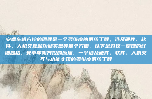 安卓车机方控的原理是一个多维度的系统工程,涉及硬件、软件、人机交互和功能实现等多个方面。以下是对这一原理的详细总结,安卓车机方控的原理,一个涉及硬件、软件、人机交互与功能实现的多维度系统工程