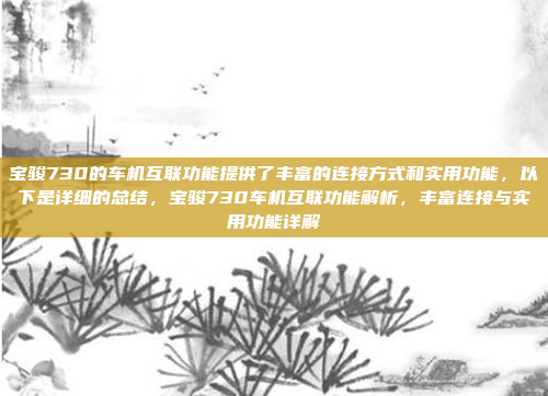 宝骏730的车机互联功能提供了丰富的连接方式和实用功能，以下是详细的总结，宝骏730车机互联功能解析，丰富连接与实用功能详解