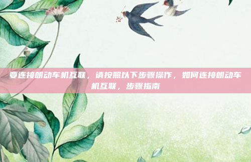 要连接朗动车机互联,请按照以下步骤操作,如何连接朗动车机互联,步骤指南