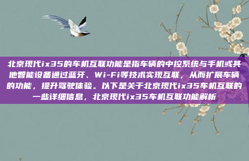 北京现代ix35的车机互联功能是指车辆的中控系统与手机或其他智能设备通过蓝牙、Wi-Fi等技术实现互联,从而扩展车辆的功能,提升驾驶体验。以下是关于北京现代ix35车机互联的一些详细信息,北京现代ix35车机互联功能解析