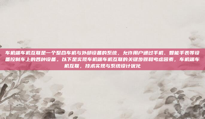 车机端车机互联是一个整合车机与外部设备的系统,允许用户通过手机、智能手表等设备控制车上的各种设备。以下是实现车机端车机互联的关键步骤和考虑因素,车机端车机互联,技术实现与系统设计优化