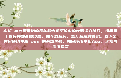 车机 aux通常指的是车载音频系统中的音频输入接口，通常用于连接外部音频设备，如车载音响、蓝牙音箱或耳机。以下是如何使用车机 aux 的基本步骤，如何使用车机Aux，连接与操作指南