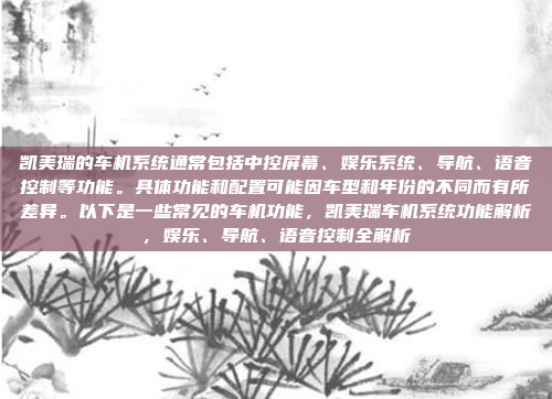 凯美瑞的车机系统通常包括中控屏幕、娱乐系统、导航、语音控制等功能。具体功能和配置可能因车型和年份的不同而有所差异。以下是一些常见的车机功能，凯美瑞车机系统功能解析，娱乐、导航、语音控制全解析