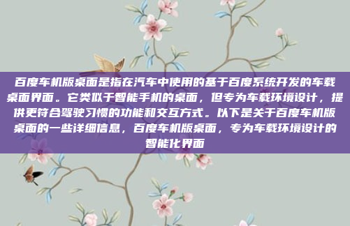 百度车机版桌面是指在汽车中使用的基于百度系统开发的车载桌面界面。它类似于智能手机的桌面,但专为车载环境设计,提供更符合驾驶习惯的功能和交互方式。以下是关于百度车机版桌面的一些详细信息,百度车机版桌面,专为车载环境设计的智能化界面