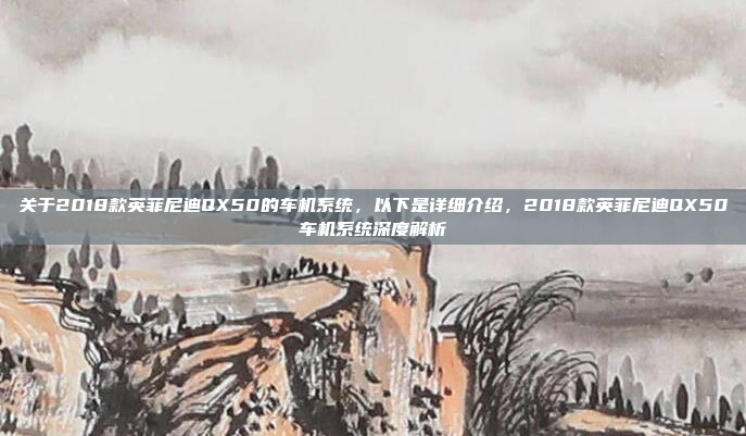 关于2018款英菲尼迪QX50的车机系统，以下是详细介绍，2018款英菲尼迪QX50车机系统深度解析