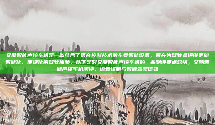 艾酷智能声控车机是一款结合了语音控制技术的车载智能设备,旨在为驾驶者提供更加智能化、便捷化的驾驶体验。以下是对艾酷智能声控车机的一些测评要点总结,艾酷智能声控车机测评,语音控制与智能驾驶体验