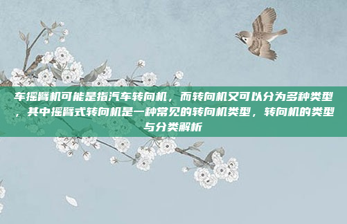 车摇臂机可能是指汽车转向机，而转向机又可以分为多种类型，其中摇臂式转向机是一种常见的转向机类型，转向机的类型与分类解析