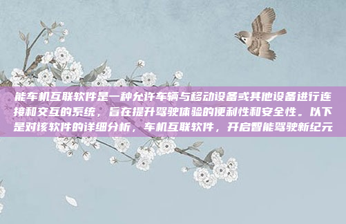 能车机互联软件是一种允许车辆与移动设备或其他设备进行连接和交互的系统,旨在提升驾驶体验的便利性和安全性。以下是对该软件的详细分析,车机互联软件,开启智能驾驶新纪元