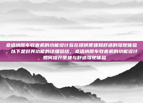 桑塔纳原车收音机的功能设计旨在提供便捷和舒适的驾驶体验,以下是对其功能的详细总结,桑塔纳原车收音机的功能设计,如何提升便捷与舒适驾驶体验