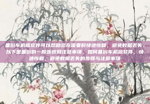 备份车机版软件可以帮助您在需要时快速恢复,避免数据丢失。以下是备份的一般步骤和注意事项,如何备份车机版软件,快速恢复,避免数据丢失的步骤与注意事项