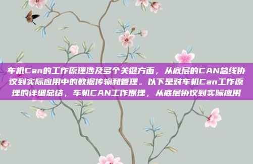 车机Can的工作原理涉及多个关键方面,从底层的CAN总线协议到实际应用中的数据传输和管理。以下是对车机Can工作原理的详细总结,车机CAN工作原理,从底层协议到实际应用