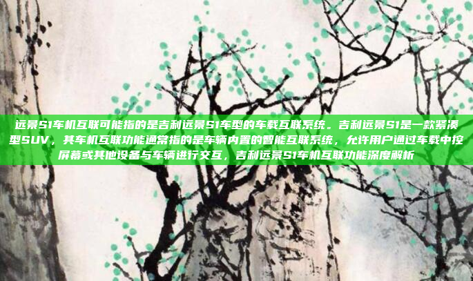 远景S1车机互联可能指的是吉利远景S1车型的车载互联系统。吉利远景S1是一款紧凑型SUV,其车机互联功能通常指的是车辆内置的智能互联系统,允许用户通过车载中控屏幕或其他设备与车辆进行交互,吉利远景S1车机互联功能深度解析