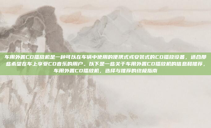 车用外置CD播放机是一种可以在车辆中使用的便携式或安装式的CD播放设备,适合那些希望在车上享受CD音乐的用户。以下是一些关于车用外置CD播放机的信息和推荐,车用外置CD播放机,选择与推荐的终极指南