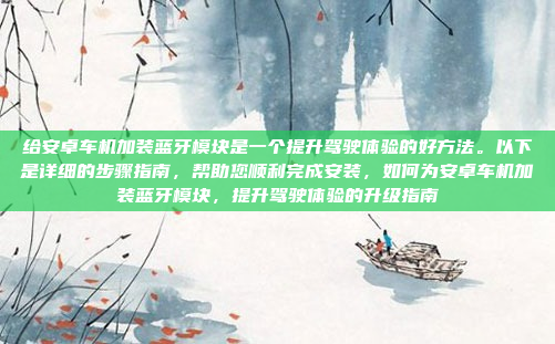 给安卓车机加装蓝牙模块是一个提升驾驶体验的好方法。以下是详细的步骤指南,帮助您顺利完成安装,如何为安卓车机加装蓝牙模块,提升驾驶体验的升级指南