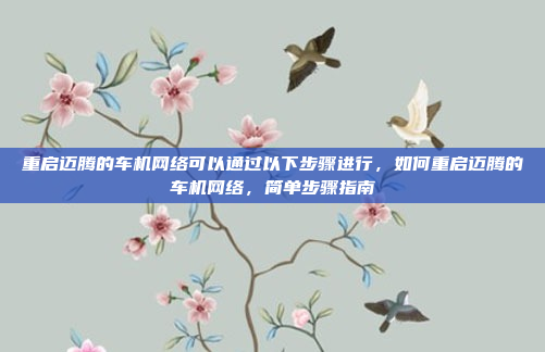 重启迈腾的车机网络可以通过以下步骤进行，如何重启迈腾的车机网络，简单步骤指南