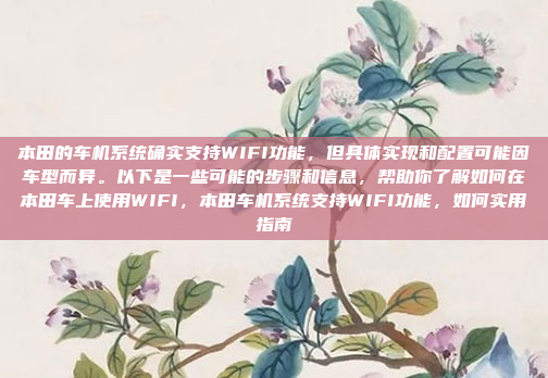 本田的车机系统确实支持WIFI功能,但具体实现和配置可能因车型而异。以下是一些可能的步骤和信息,帮助你了解如何在本田车上使用WIFI,本田车机系统支持WIFI功能,如何实用指南