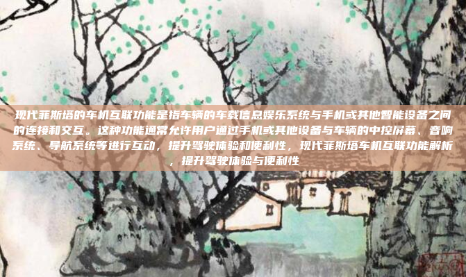 现代菲斯塔的车机互联功能是指车辆的车载信息娱乐系统与手机或其他智能设备之间的连接和交互。这种功能通常允许用户通过手机或其他设备与车辆的中控屏幕、音响系统、导航系统等进行互动,提升驾驶体验和便利性,现代菲斯塔车机互联功能解析,提升驾驶体验与便利性