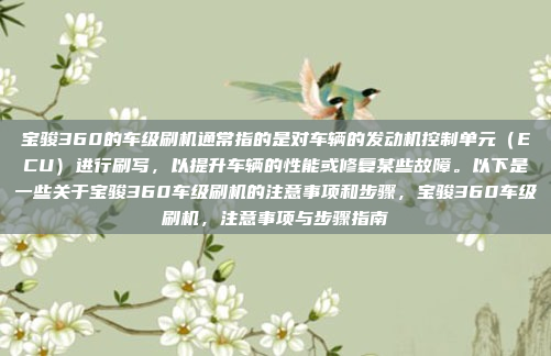 宝骏360的车级刷机通常指的是对车辆的发动机控制单元(ECU)进行刷写,以提升车辆的性能或修复某些故障。以下是一些关于宝骏360车级刷机的注意事项和步骤,宝骏360车级刷机,注意事项与步骤指南