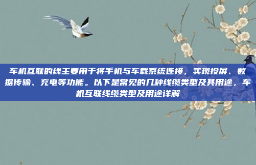 车机互联的线主要用于将手机与车载系统连接，实现投屏、数据传输、充电等功能。以下是常见的几种线缆类型及其用途，车机互联线缆类型及用途详解