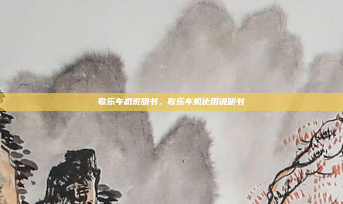 歌乐车机说明书,歌乐车机使用说明书