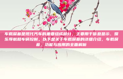 车载屏幕是现代汽车的重要组成部分，主要用于信息显示、娱乐导航和车辆控制。以下是关于车载屏幕的详细介绍，车载屏幕，功能与应用的全面解析