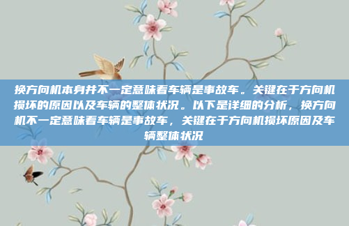 换方向机本身并不一定意味着车辆是事故车。关键在于方向机损坏的原因以及车辆的整体状况。以下是详细的分析,换方向机不一定意味着车辆是事故车,关键在于方向机损坏原因及车辆整体状况