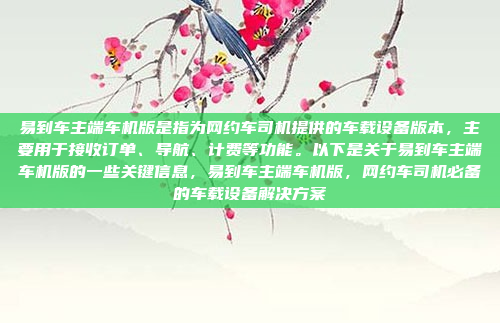 易到车主端车机版是指为网约车司机提供的车载设备版本,主要用于接收订单、导航、计费等功能。以下是关于易到车主端车机版的一些关键信息,易到车主端车机版,网约车司机必备的车载设备解决方案