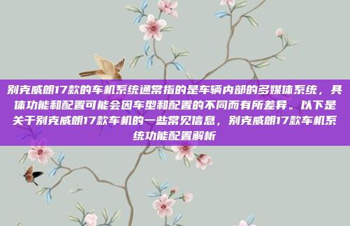 别克威朗17款的车机系统通常指的是车辆内部的多媒体系统,具体功能和配置可能会因车型和配置的不同而有所差异。以下是关于别克威朗17款车机的一些常见信息,别克威朗17款车机系统功能配置解析