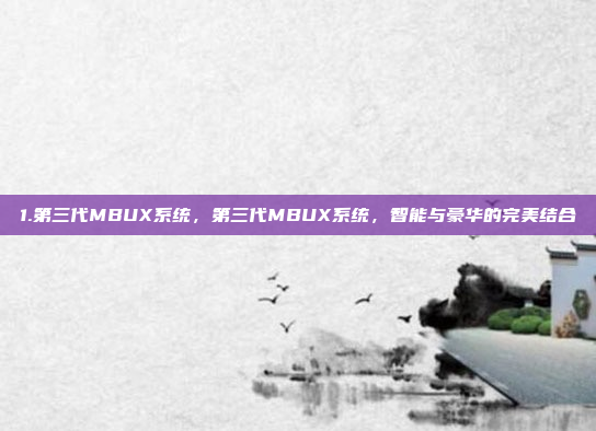 1.第三代MBUX系统，第三代MBUX系统，智能与豪华的完美结合