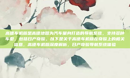 高德车机版是高德地图为汽车量身打造的导航系统,支持多种车型,包括日产奇骏。以下是关于高德车机版在奇骏上的相关信息,高德车机版深度解析,日产奇骏导航系统体验