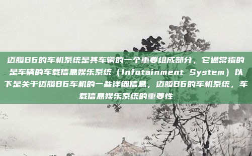 迈腾B6的车机系统是其车辆的一个重要组成部分,它通常指的是车辆的车载信息娱乐系统(Infotainment System)以下是关于迈腾B6车机的一些详细信息,迈腾B6的车机系统,车载信息娱乐系统的重要性