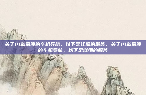 关于14款雷凌的车机导航,以下是详细的解答,关于14款雷凌的车机导航,以下是详细的解答