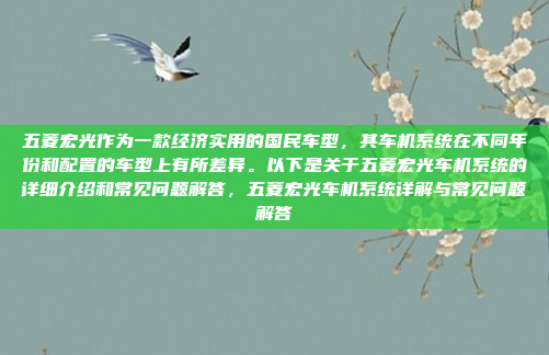 五菱宏光作为一款经济实用的国民车型，其车机系统在不同年份和配置的车型上有所差异。以下是关于五菱宏光车机系统的详细介绍和常见问题解答，五菱宏光车机系统详解与常见问题解答