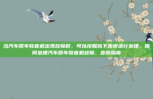 当汽车原车收音机出现故障时,可以按照以下步骤进行处理,如何处理汽车原车收音机故障,步骤指南