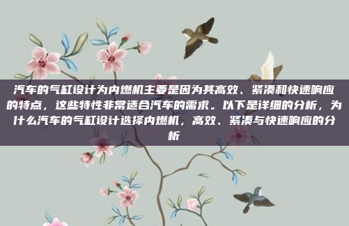 汽车的气缸设计为内燃机主要是因为其高效、紧凑和快速响应的特点,这些特性非常适合汽车的需求。以下是详细的分析,为什么汽车的气缸设计选择内燃机,高效、紧凑与快速响应的分析