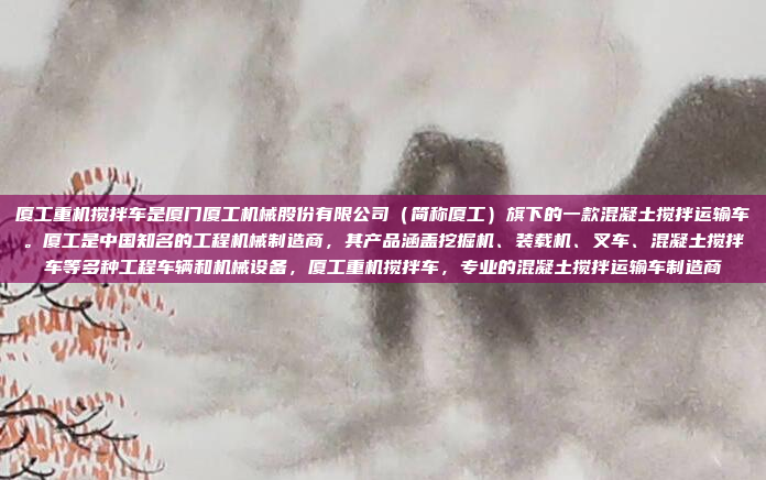 厦工重机搅拌车是厦门厦工机械股份有限公司(简称厦工)旗下的一款混凝土搅拌运输车。厦工是中国知名的工程机械制造商,其产品涵盖挖掘机、装载机、叉车、混凝土搅拌车等多种工程车辆和机械设备,厦工重机搅拌车,专业的混凝土搅拌运输车制造商