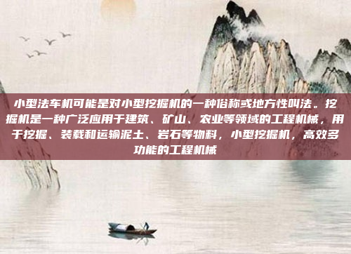 小型法车机可能是对小型挖掘机的一种俗称或地方性叫法。挖掘机是一种广泛应用于建筑、矿山、农业等领域的工程机械，用于挖掘、装载和运输泥土、岩石等物料，小型挖掘机，高效多功能的工程机械