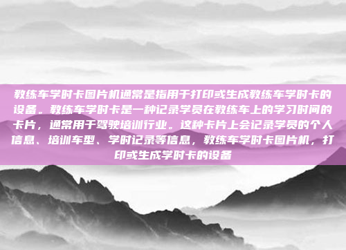 教练车学时卡图片机通常是指用于打印或生成教练车学时卡的设备。教练车学时卡是一种记录学员在教练车上的学习时间的卡片,通常用于驾驶培训行业。这种卡片上会记录学员的个人信息、培训车型、学时记录等信息,教练车学时卡图片机,打印或生成学时卡的设备
