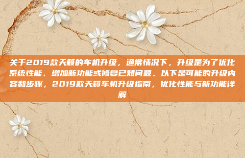 关于2019款天籁的车机升级,通常情况下,升级是为了优化系统性能、增加新功能或修复已知问题。以下是可能的升级内容和步骤,2019款天籁车机升级指南,优化性能与新功能详解
