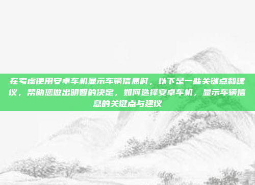 在考虑使用安卓车机显示车辆信息时,以下是一些关键点和建议,帮助您做出明智的决定,如何选择安卓车机,显示车辆信息的关键点与建议
