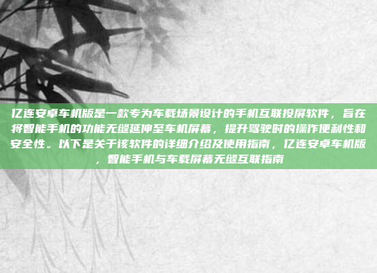 亿连安卓车机版是一款专为车载场景设计的手机互联投屏软件，旨在将智能手机的功能无缝延伸至车机屏幕，提升驾驶时的操作便利性和安全性。以下是关于该软件的详细介绍及使用指南，亿连安卓车机版，智能手机与车载屏幕无缝互联指南