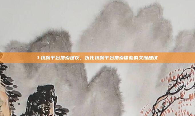 1.视频平台搜索建议，优化视频平台搜索体验的关键建议