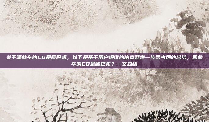 关于哪些车的CD是哑巴机,以下是基于用户提供的信息和进一步思考后的总结,哪些车的CD是哑巴机?一文总结
