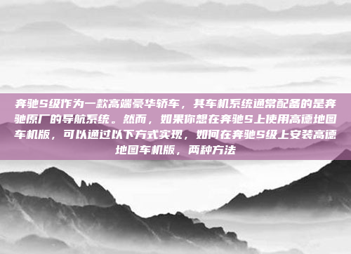 奔驰S级作为一款高端豪华轿车,其车机系统通常配备的是奔驰原厂的导航系统。然而,如果你想在奔驰S上使用高德地图车机版,可以通过以下方式实现,如何在奔驰S级上安装高德地图车机版,两种方法