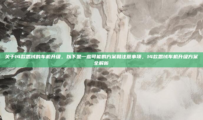 关于14款思域的车机升级,以下是一些可能的方案和注意事项,14款思域车机升级方案全解析