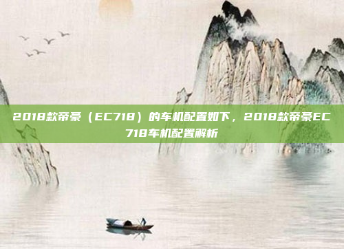 2018款帝豪(EC718)的车机配置如下,2018款帝豪EC718车机配置解析
